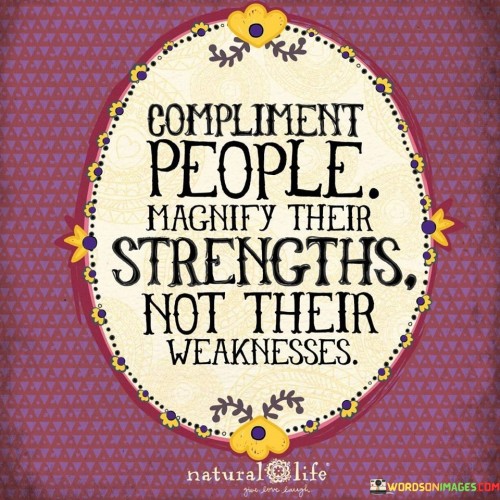 Compliment People Magnify Their Strenghts Quotes