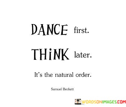 Dance-First-Think-Later-Its-The-Natural-Order-Quotes.jpeg