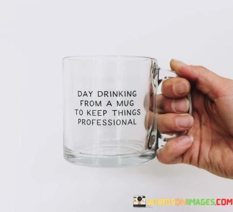 Day-Drinking-Form-A-Mug-To-Keep-Things-Professional-Quotes.jpeg