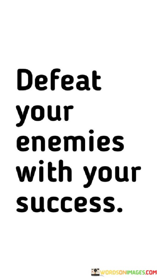 Defeat-Your-Enemies-With-Your-Success-Quotes.jpeg