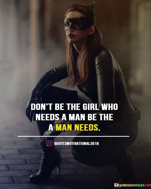 Dont-Be-The-Girl-Who-Needs-A-Man-Be-The-A-Man-Needs-Quotes.jpeg