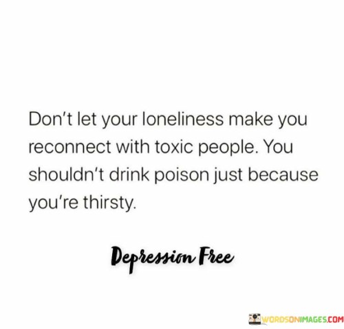 Don't Let Your Loneliness Make You Reconnect With Toxic Quotes