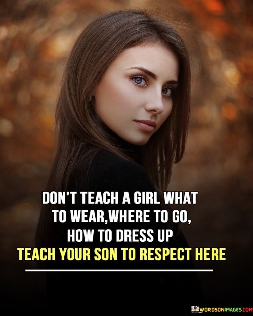 Don't Teach A Girl What To Wear Where To Go How To Dress Up Quotes