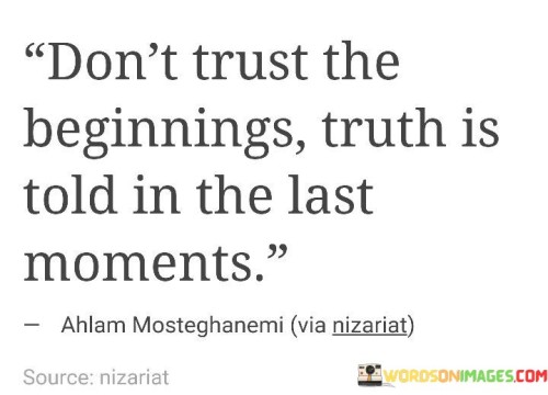 Don't Trust The Beginnings Truth Is Told In The Last Moments Quotes