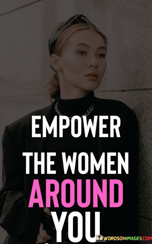 Empower The Woman Around You Quotes