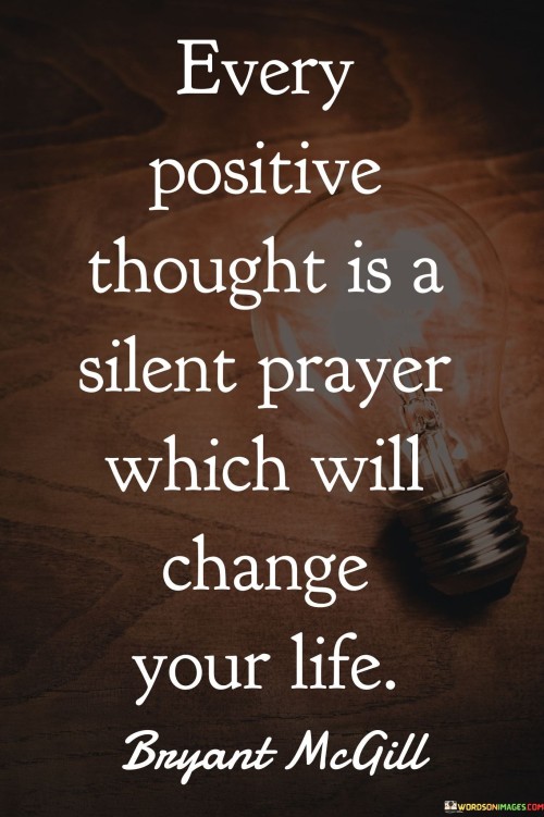 Every Positive Thought Is A Silent Prayer Which Will Change Quotes