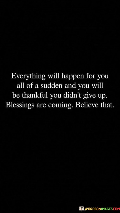 Everything-Will-Happen-For-You-All-Of-A-Sudden-And-You-Will-Be-Thankful-Quotes.jpeg