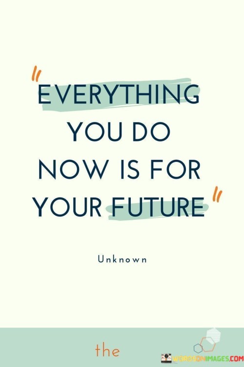 Everything You Do Now Is For Your Future Quotes