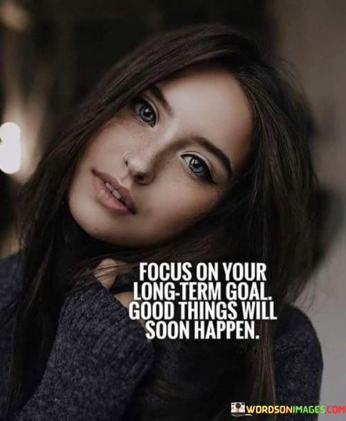 Focus On Your Long term Goal Good Quotes