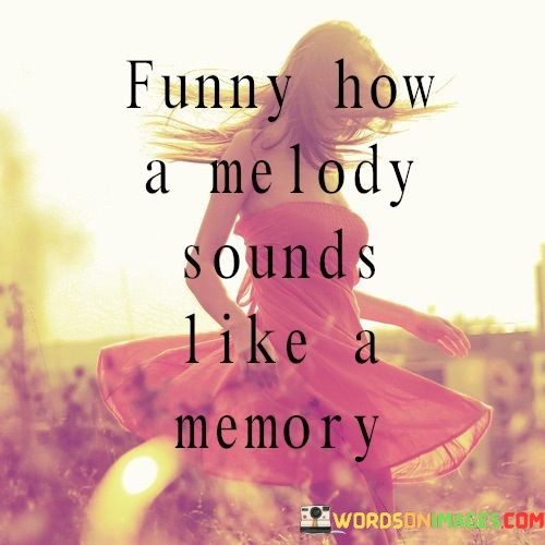 Funny-How-A-Me-Lody-Sounds-Like-A-Memory-Quotes.jpeg