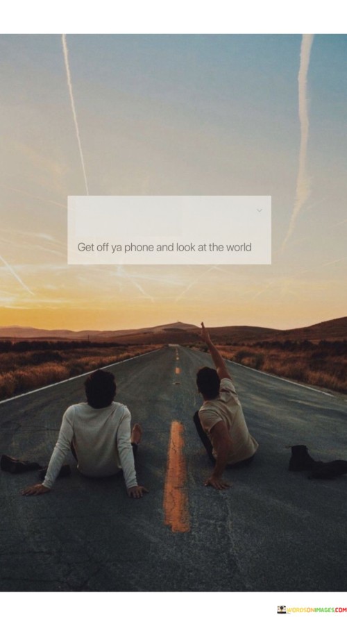 Get-Off-Ya-Phone-And-Look-At-The-World-Quotes.jpeg