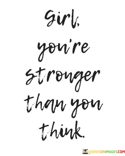 Girl You're Stronger Than You Think Quotes