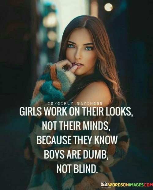 Girls Work Oon Their Looks Not Their Minds Quotes