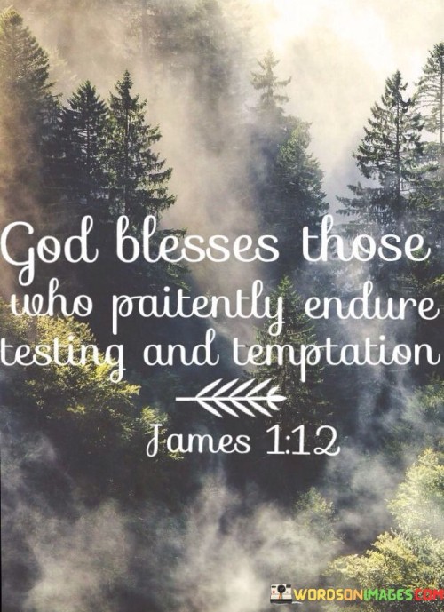 God Blesses Those Who Paitently Endure Testing And Temptation Quotes