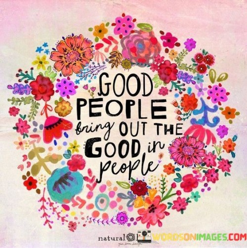 Good People Bring Out The Good In People Quotes