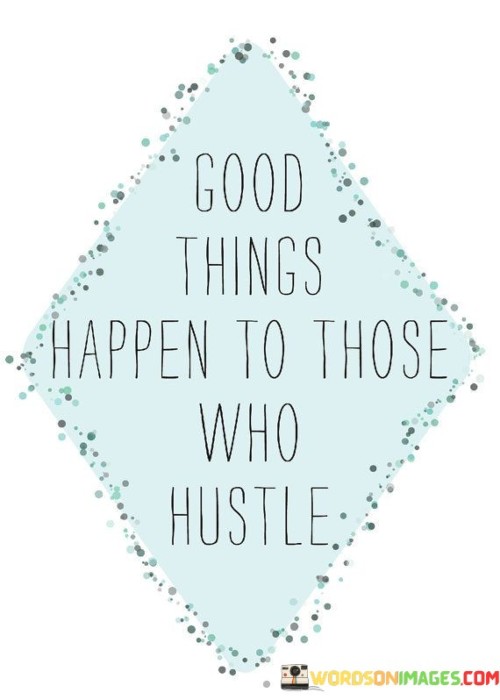 Good Things Happen To Those Who Hustle Quotes