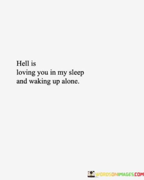Hell-Is-Loving-You-In-My-Sleep-And-Waking-Up-Alone-Quotes.jpeg