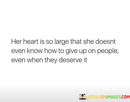 Her Heart Is So Large That She Doesnt Even Know How To Give Up On Quotes