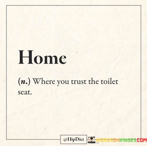 Home-Where-You-Trust-The-Toilet-Seat-Quotes.jpeg