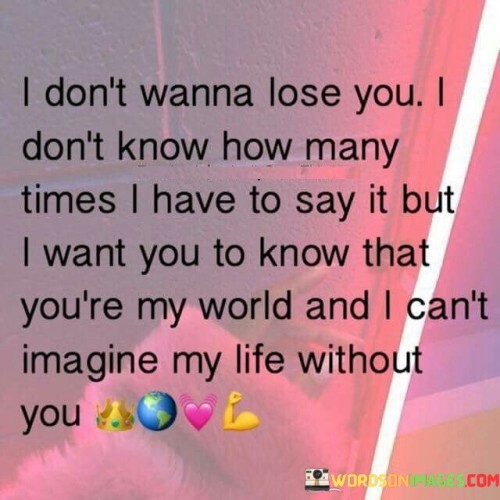 I Don't Wanna Lose You I Don't Know How Many Times Quotes