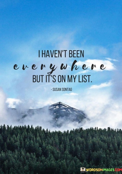 I-Havent-Been-Where-But-Its-On-My-List-Quotes