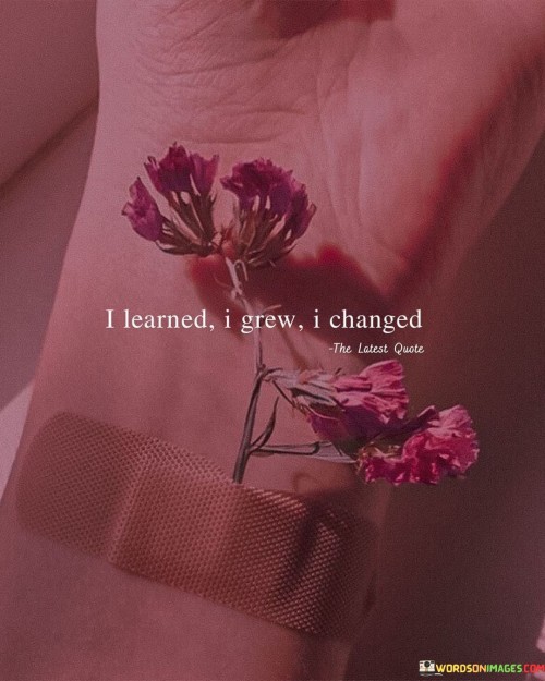 I-Learned-I-Grew-I-Changed-Quotes.jpeg