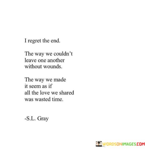 I Regret The End The Way We Couldn't Leave One Another Without Quotes