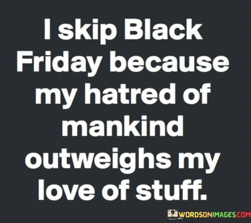 I Skip Black Friday Because My Hatred Of Quotes