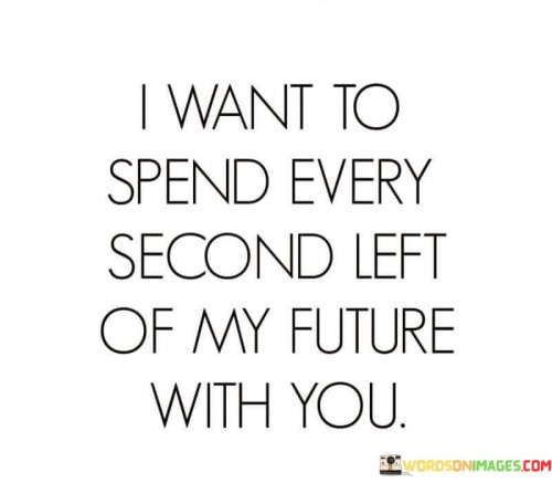 I Want To Spend Every Second Left Of My Future With You Quotes