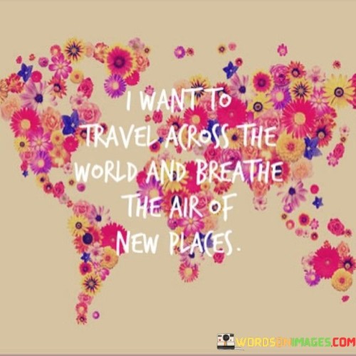 I-Want-To-Travel-Across-The-World-And-Breathe-Quotes.jpeg
