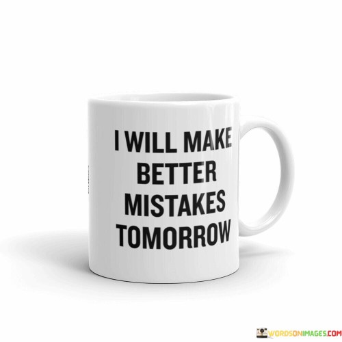 I-Will-Make-Better-Mistakes-Tomorrow-Quotes.jpeg