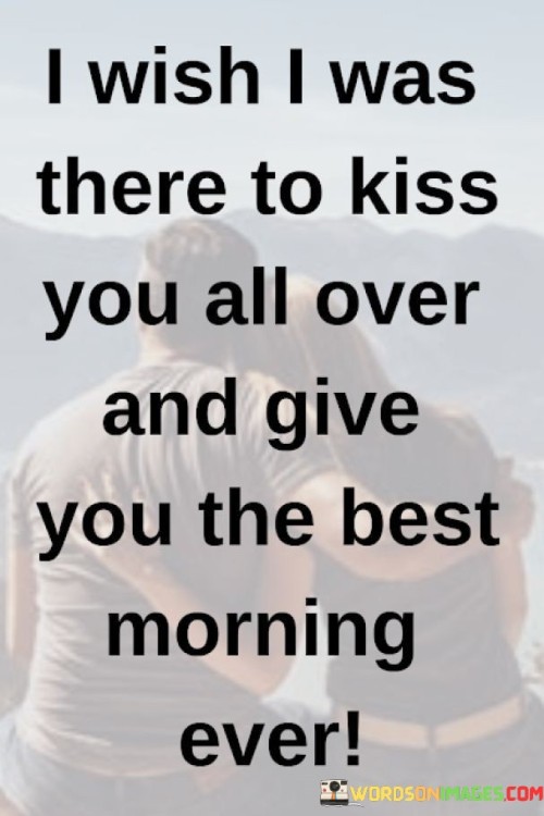 I-Wish-I-Was-There-To-Kiss-You-All-Over-And-Give-You-Quotes.jpeg