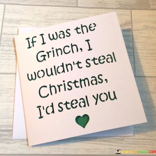 If I Was The Grinch I Wouldn't Steal Quotes