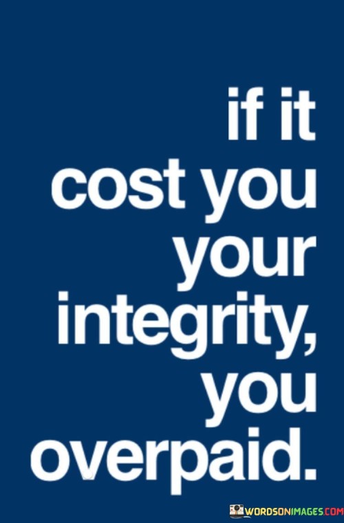 If It Cost You Your Integrity You Overpaid Quotes