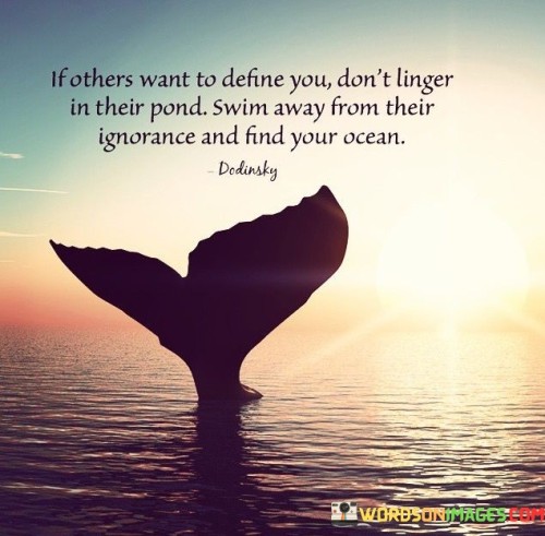 If Others Want To Define You Don't Linger In Their Pond Swim From Their Quotes