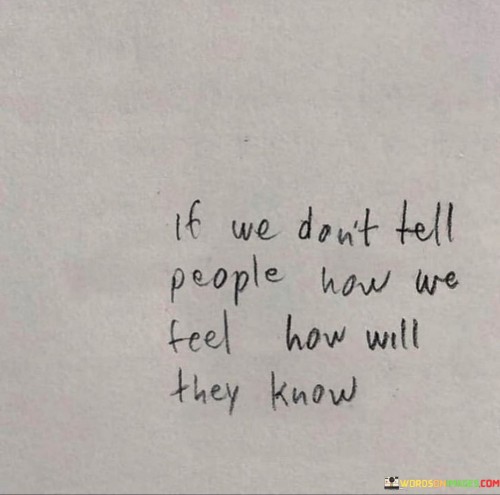 If We Don't Tell People How We Feel How Will Quotes