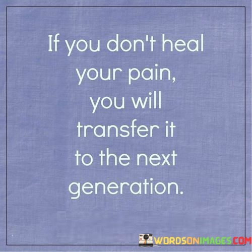 If-You-Dont-Heal-Your-Pain-You-Will-Transfer-Quotes.jpeg