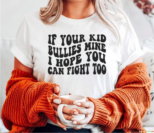 If You Kid Bullies Mine I Hope You Can Fight Too Quotes