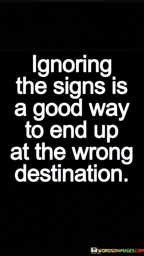 Ignoring-The-Signs-Is-A-Good-Way-To-End-Up-At-The-Wrong-Quotes.jpeg