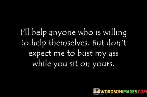 I'll Help Anyone Who Is Willing To Help Themselves But Don't Quotes