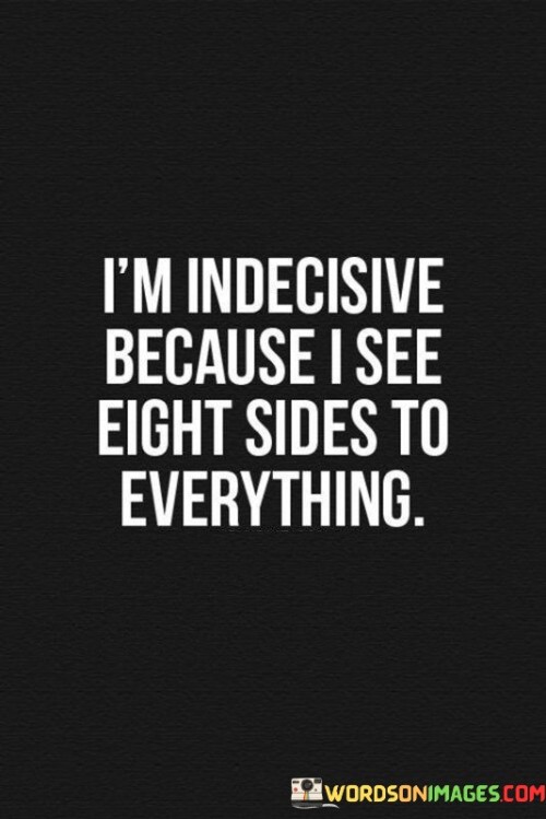 I'm Indecisive Because I See Eight Sides To Everything Quotes