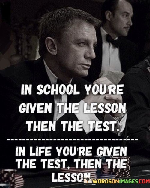 In School You're Given The Lesson Then The Test Quotes