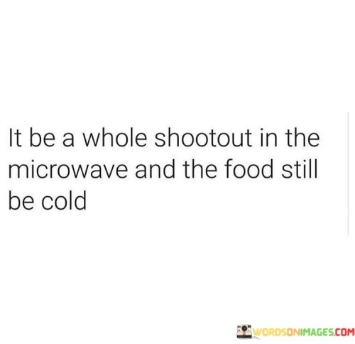 It Be A Whole Shootout In The Microwave Quotes