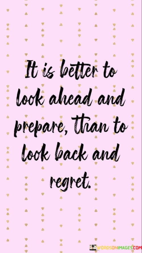 It Is Better To Look Ahead And Prepare Than To Look Quotes