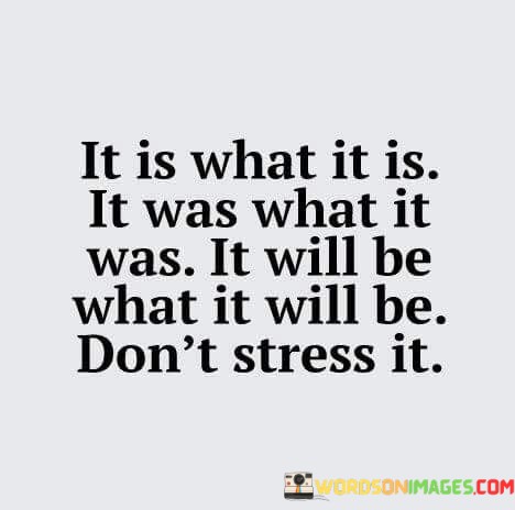 It-Is-What-It-Is-It-Was-What-It-Will-Be-What-It-Will-Quotes.jpeg