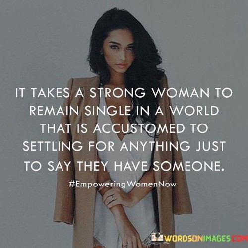 It Takes A Strong Woman To Remain Single In A World Quotes