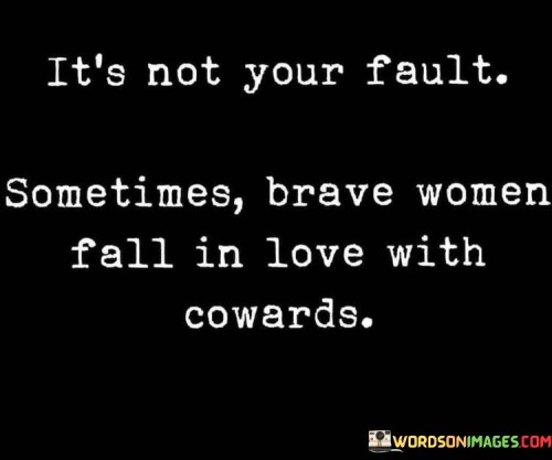 It's Not Your Fault Sometimes Brave Quotes