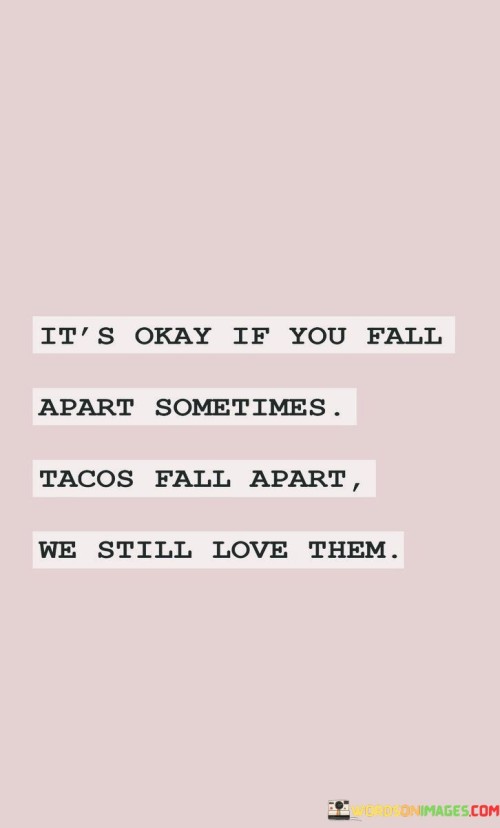 Its-Okay-If-You-Fall-Apart-Sometimes-Tacos-Fall-Quotes