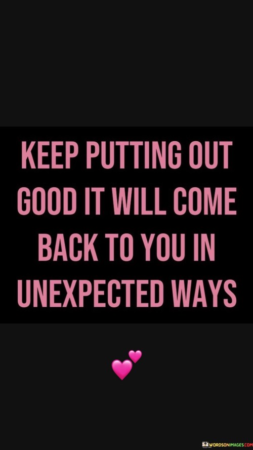 Keep Putting Out Good It Will Come Back To You Quotes