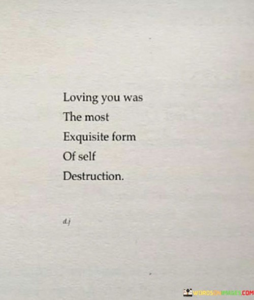 Loving-You-Was-The-Most-Exquisite-Form-Of-Self-Destruction-Quotes.jpeg